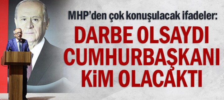 MHP’den çok konuşulacak ifadeler: Darbe olsaydı Cumhurbaşkanı kim olacaktı