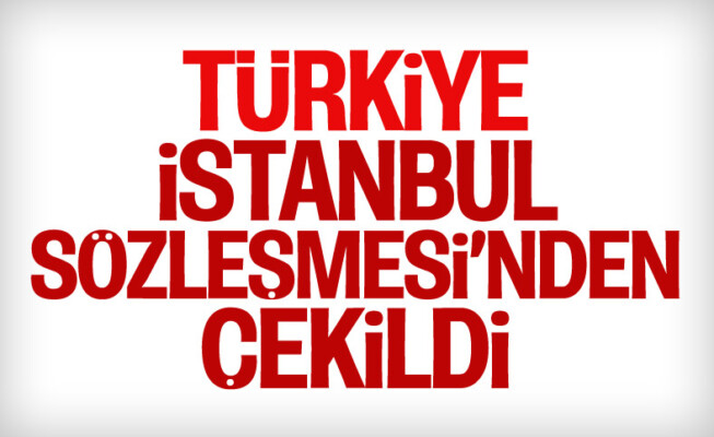 Resmi Gazete’de yayımlandı! Türkiye, İstanbul Sözleşmesi’nden ayrıldı