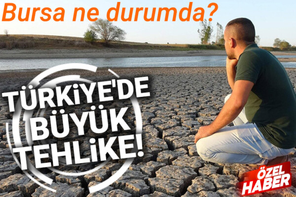 Türkiye kuraklık tehlikesiyle karşı karşıya! Peki, Bursa ne durumda?