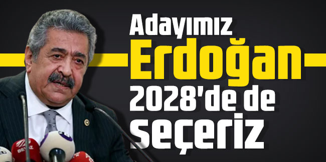 Adayımız Erdoğan, 2028’de de seçeriz