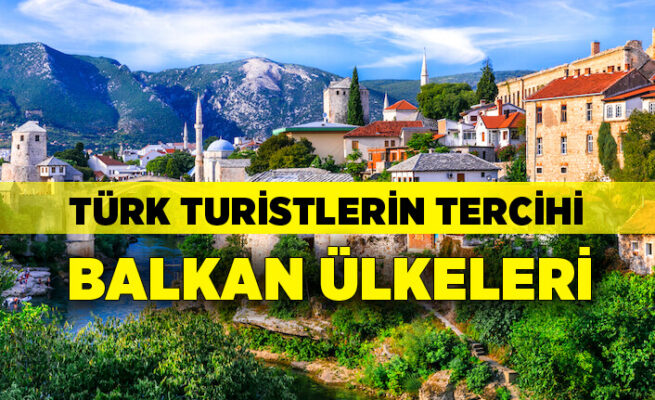 Pandemi sonrası Türk turistlerin yurt dışı tercihi, Balkan ülkeleri oldu
