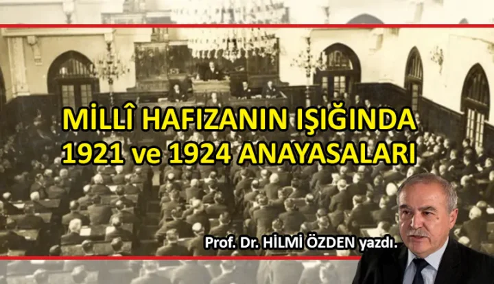 Prof. Dr. Hilmi Özden Yazdı; MİLLÎ HAFIZANIN IŞIĞINDA 1921 ve 1924 ANAYASALARI