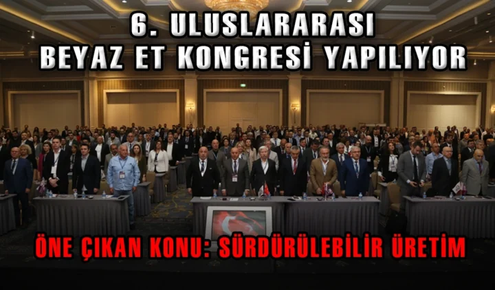 6. Uluslararası Beyaz Et Kongresi Antalya’da yapıldı Kongrede öne çıkan konu “Sürdürülebilir üretim” oldu