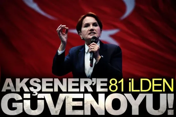 81 İLDEN AKŞENER’E TAM DESTEK GELDİ!