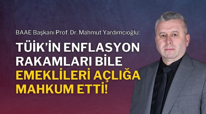 Yardımcıoğlu: TÜİK’in enflasyon rakamları bile emeklileri açlığa mahkum etti!