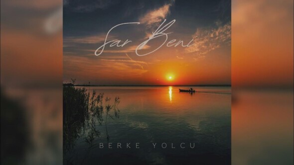 BERKE YOLCU’NUN İLK TEKLİSİ ‘SAR BENİ’