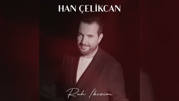 MUSTAFA CECELİ’nin tahtına aday HAN ÇELİKCAN’ın yeni teklisi ‘RUH İKİZİM’