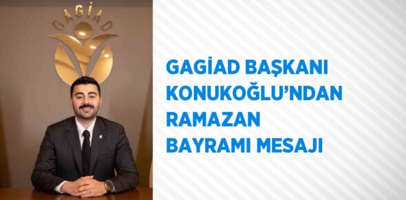 GAGİAD YÖNETİM KURULU BAŞKANI YİĞİTCAN KONUKOĞLU’NDAN RAMAZAN BAYRAMI MESAJI