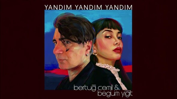 BERTUĞ CEMİL’in “AKUSTİK ÖYKÜLER’inin ikinci şarkısı Begüm Yiğit düeti “Yandım Yandım Yandım”