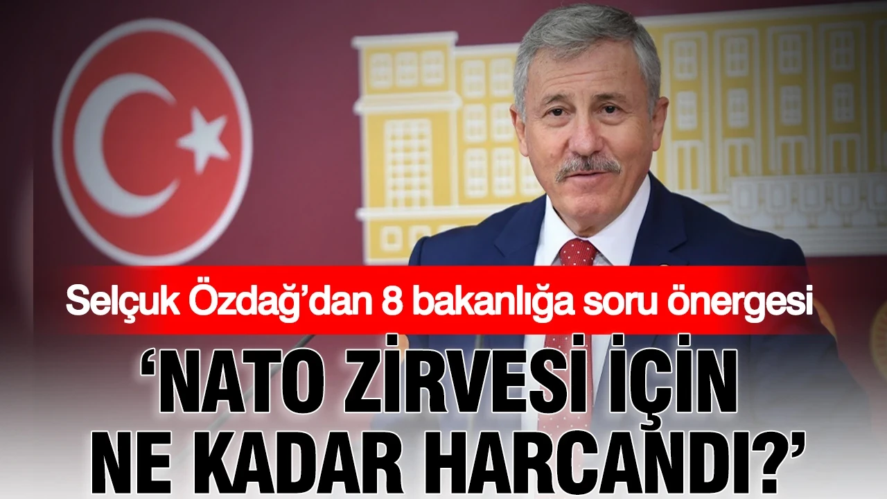Selçuk Özdağ’dan NATO Zirvesi Harcamaları İçin 8 Bakanlığa Soru Önergesi: “Kamu Kaynaklarının Hesabı Verilmeli”